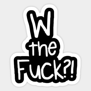 W the Fuck?! (White) Sticker